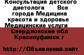 Консультация детского диетолога 21 - Все города Медицина, красота и здоровье » Медицинские услуги   . Свердловская обл.,Красноуфимск г.